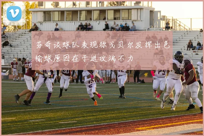 芬奇谈球队表现称戈贝尔发挥出色输球原因在于进攻端不力